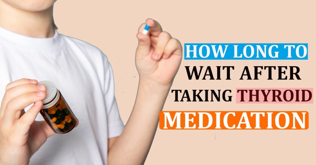 How Long to Wait After Taking Thyroid Medication